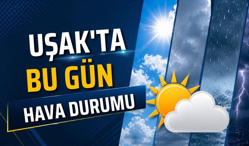 Uşak'ta 14 Temmuz Salı Hava Nasıl Olacak?