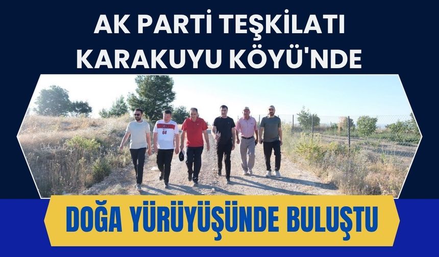 AK Parti Teşkilatı Karakuyu Köyü'nde Doğa Yürüyüşünde Buluştu