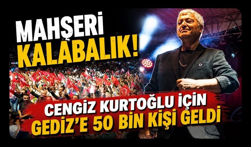 Mahşeri Kalabalık! Cengiz Kurtoğlu İçin Gediz'e 50 Bin Kişi Geldi