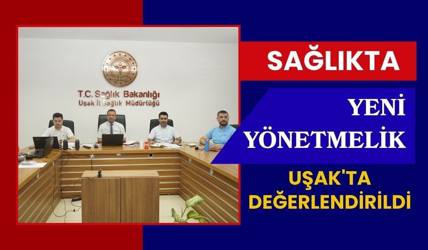 Sağlıkta Yeni Yönetmelik Uşak'ta Değerlendirildi