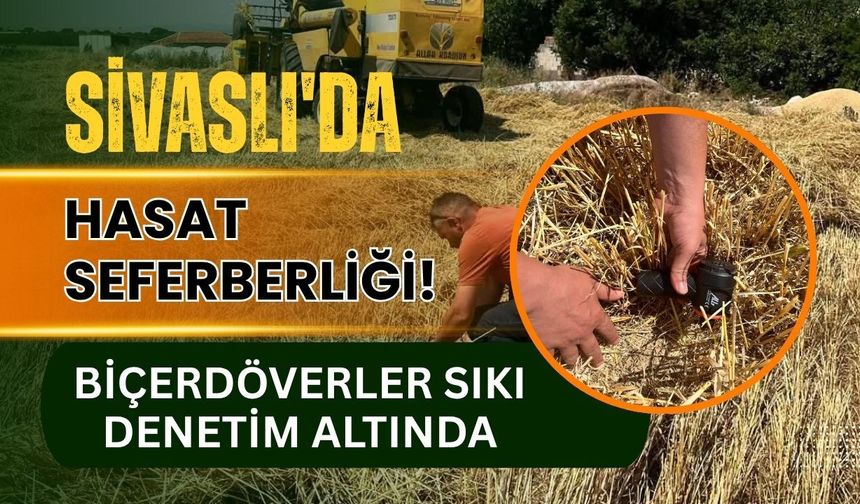 Sivaslı'da Hasat Seferberliği! Biçerdöverler Sıkı Denetim Altında