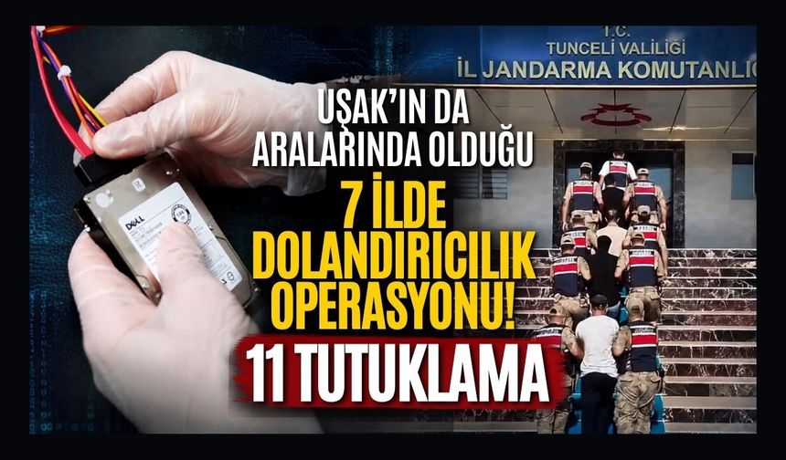 Uşak'ın da Aralarında Olduğu 7 İlde Dolandırıcılık Operasyonu! 11 Tutuklama