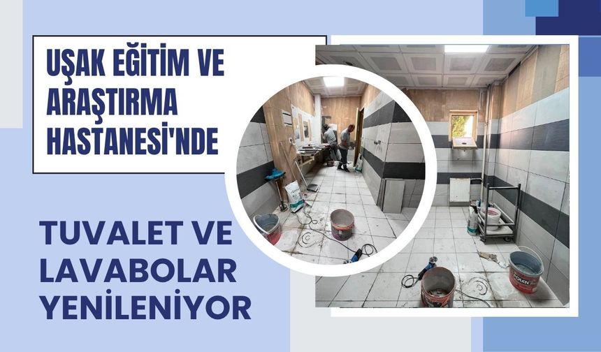 Uşak Eğitim ve Araştırma Hastanesi'nde Tuvalet ve Lavabolar Yenileniyor