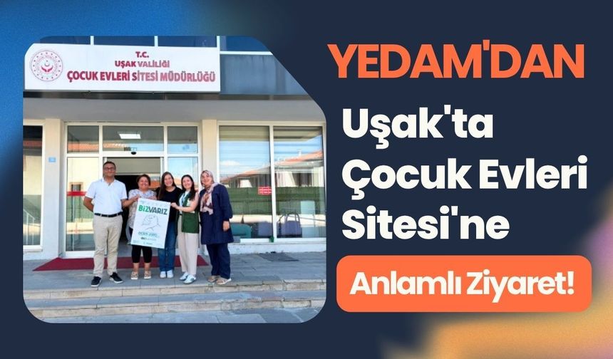 YEDAM'dan Uşak'ta Çocuk Evleri Sitesi'ne Anlamlı Ziyaret! Bağımlılıkla Mücadelede İş Birliği Güçleniyor