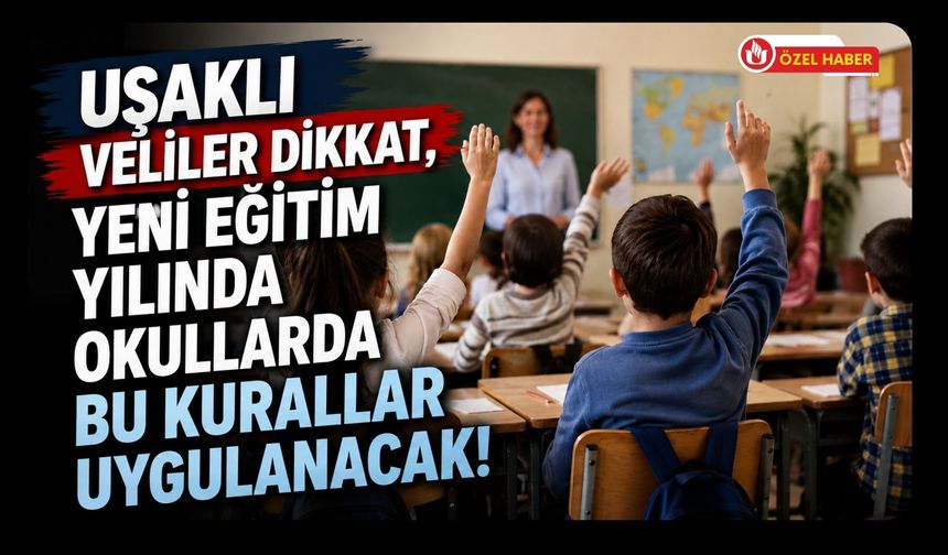 Uşaklı Veliler Dikkat, Yeni Eğitim Yılında Okullarda Bu Kurallar Uygulanacak