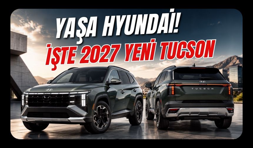Hyundai Tucson Baştan Aşağı Değişti: İşte 2027 Yeni Tucson