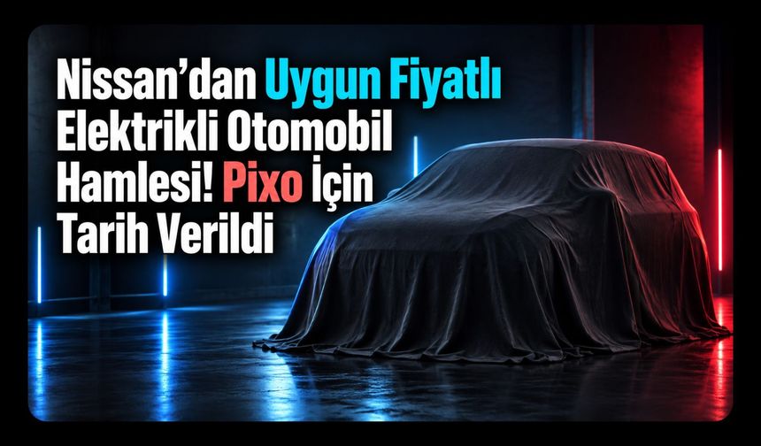 Nissan’dan Uygun Fiyatlı Elektrikli Otomobil Hamlesi! Pixo İçin Tarih Verildi