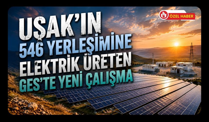 Uşak’ın 546 Yerleşimine Elektrik Üreten GES’te Yeni Çalışma