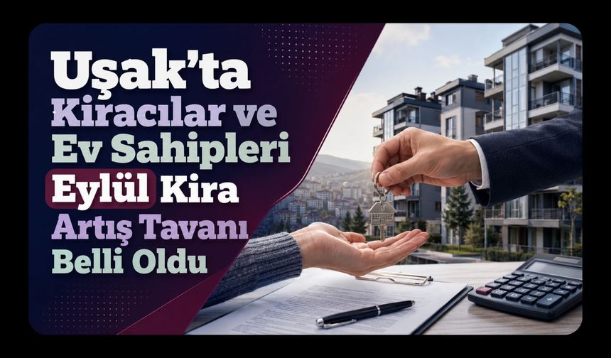 Uşak’ta Kiracılar ve Ev Sahipleri Dikkat! Eylül Kira Artış Tavanı Belli Oldu