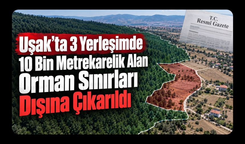 Uşak’ta 3 Yerleşimde 10 Bin Metrekarelik Alan Orman Sınırları Dışına Çıkarıldı