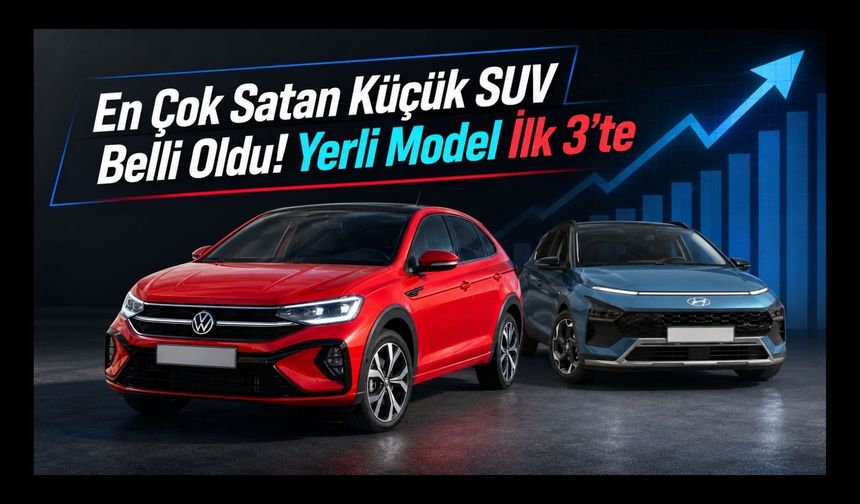 Türkiye’nin En Çok Satan Küçük SUV’u Belli Oldu! Yerli Model İlk 3’e Girdi