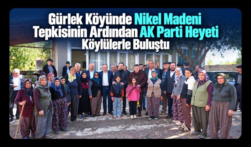 Gürlek Köyünde Nikel Madeni Tepkisinin Ardından AK Parti Heyeti Köylülerle Buluştu