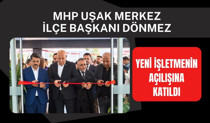 MHP Uşak Merkez İlçe Başkanı Dönmez, Yeni İşletmenin Açılışına Katıldı