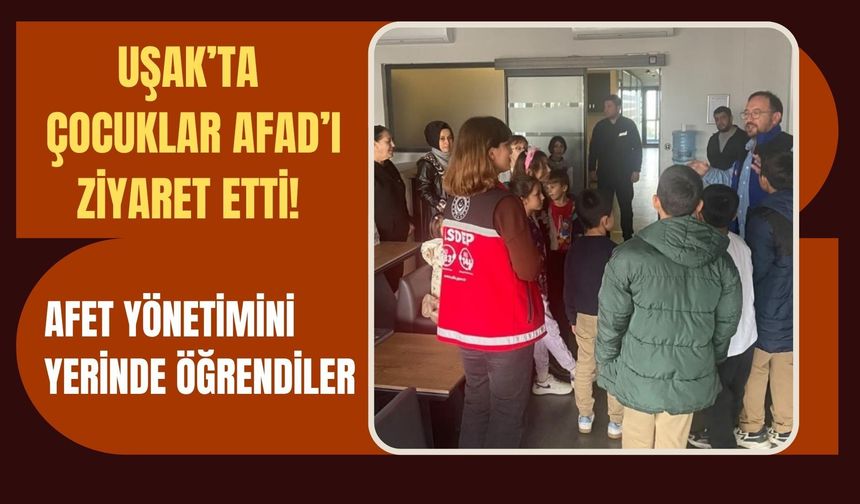 Uşak’ta Çocuklar AFAD’ı Ziyaret Etti! Afet Yönetimini Yerinde Öğrendiler
