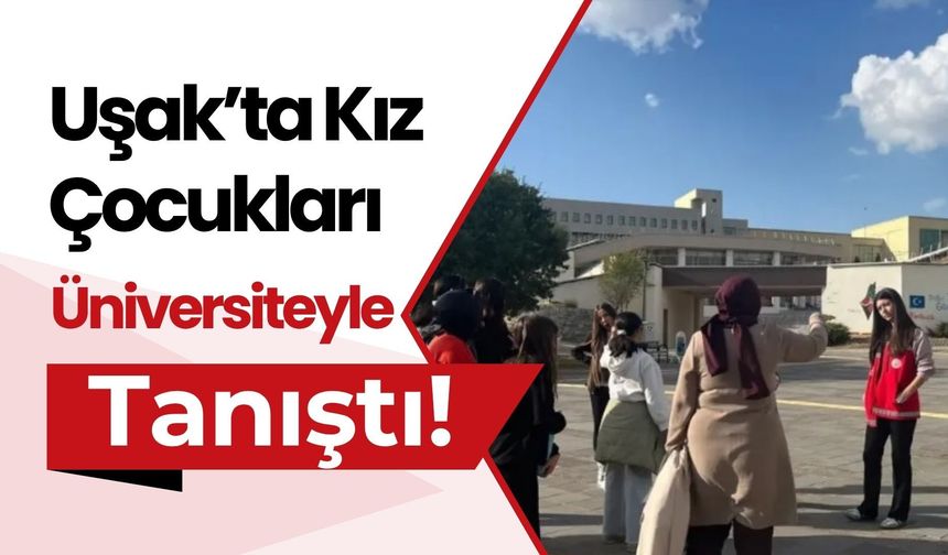 Uşak’ta Kız Çocukları Üniversiteyle Tanıştı! Kadın Akademisyenlerle Buluştular