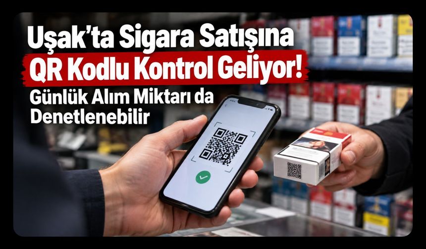 Uşak'ta Sigara Satışına QR Kodlu Kontrol Geliyor! Günlük Alım Miktarı da Denetlenebilir