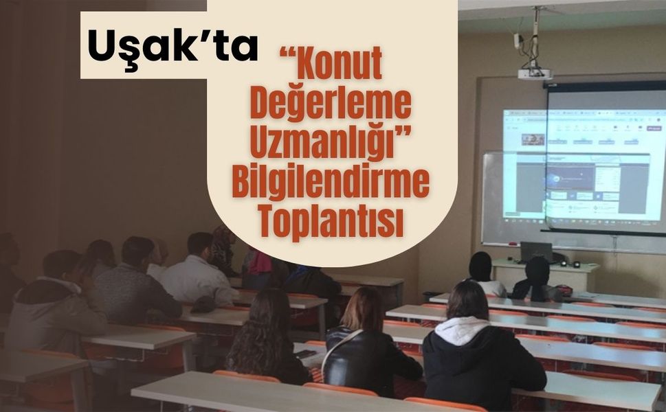 Uşak’ta “Konut Değerleme Uzmanlığı” Bilgilendirme Toplantısı