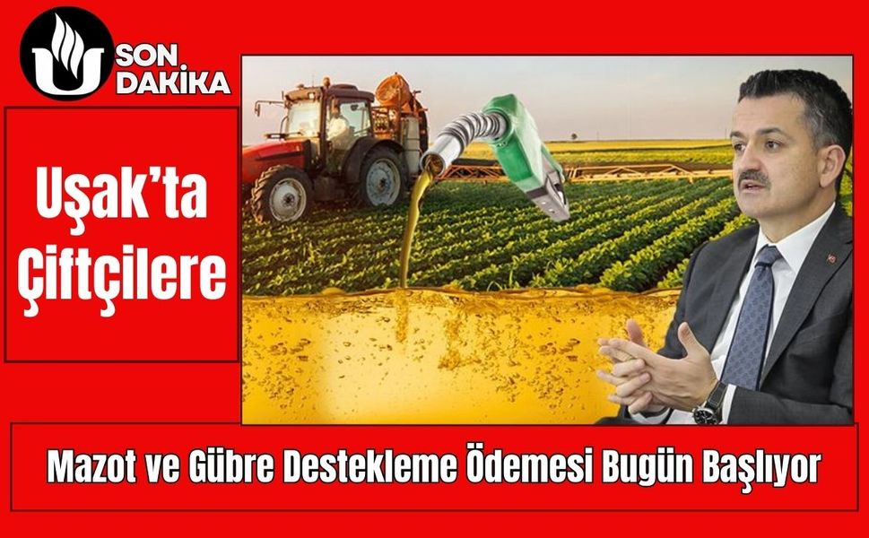 Uşak’ta Çiftçilere Mazot ve Gübre Destekleme Ödemesi Bugün Başlıyor