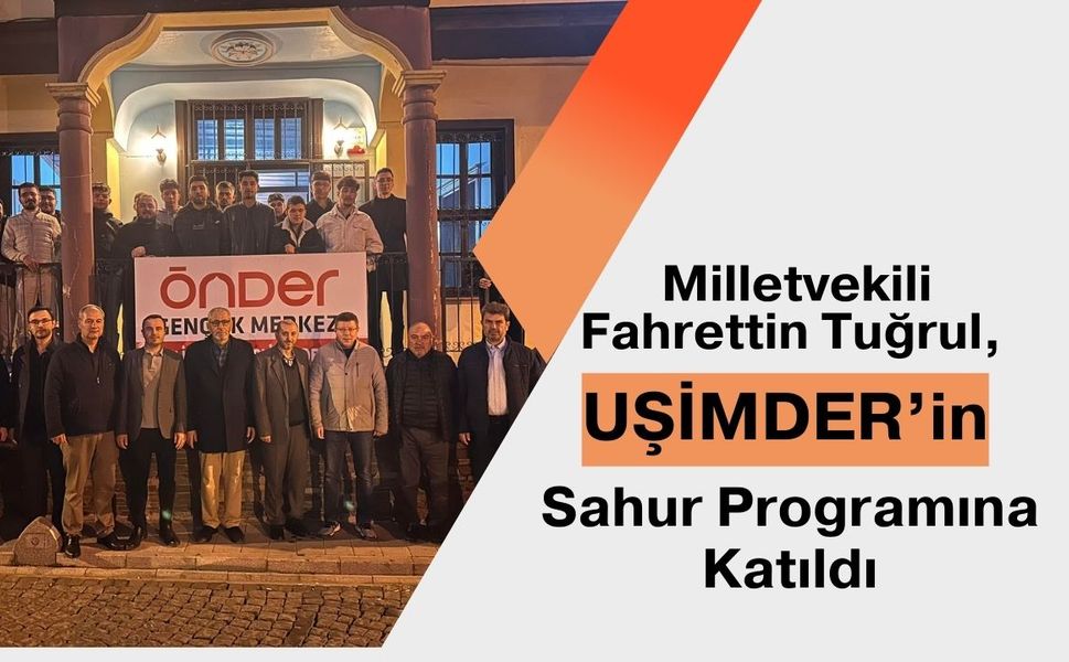Milletvekili Fahrettin Tuğrul, UŞİMDER’in Sahur Programına Katıldı