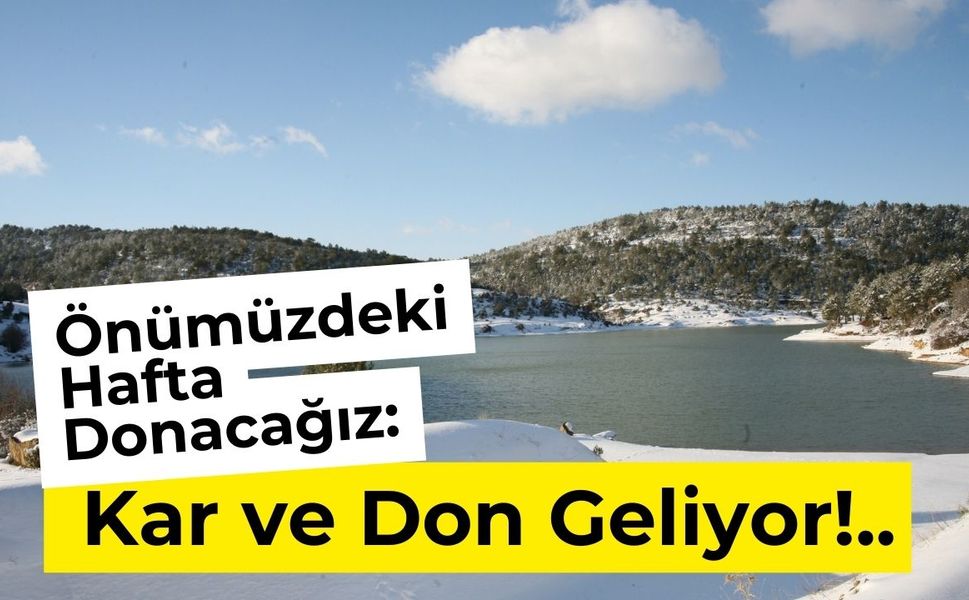 Önümüzdeki Hafta Donacağız: Kar ve Don Geliyor!..
