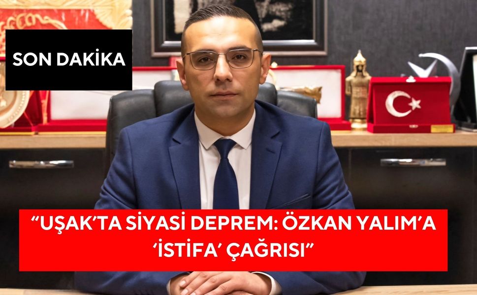 “Uşak’ta Siyasi Deprem: Özkan Yalım’a ‘İstifa’ Çağrısı”