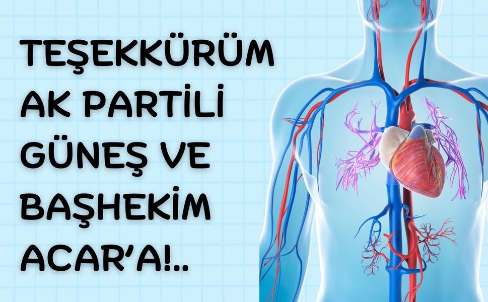 TEŞEKKÜRÜM AK PARTİLİ GÜNEŞ VE BAŞHEKİM ACAR’A!..