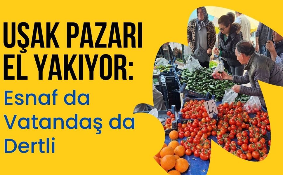 Uşak Pazarı El Yakıyor: Esnaf da Vatandaş da Dertli
