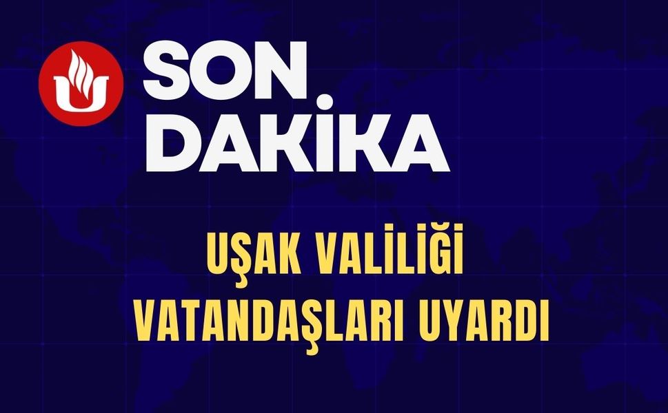 Uşak Valiliği'nden Son Dakika Uyarısı