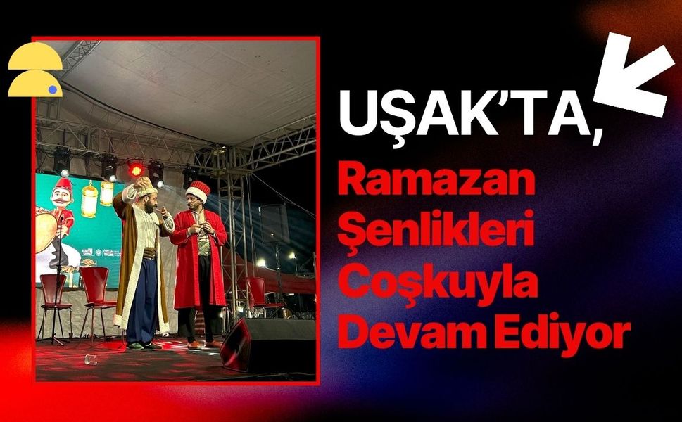 Uşak’ta, Ramazan Şenlikleri Coşkuyla Devam Ediyor