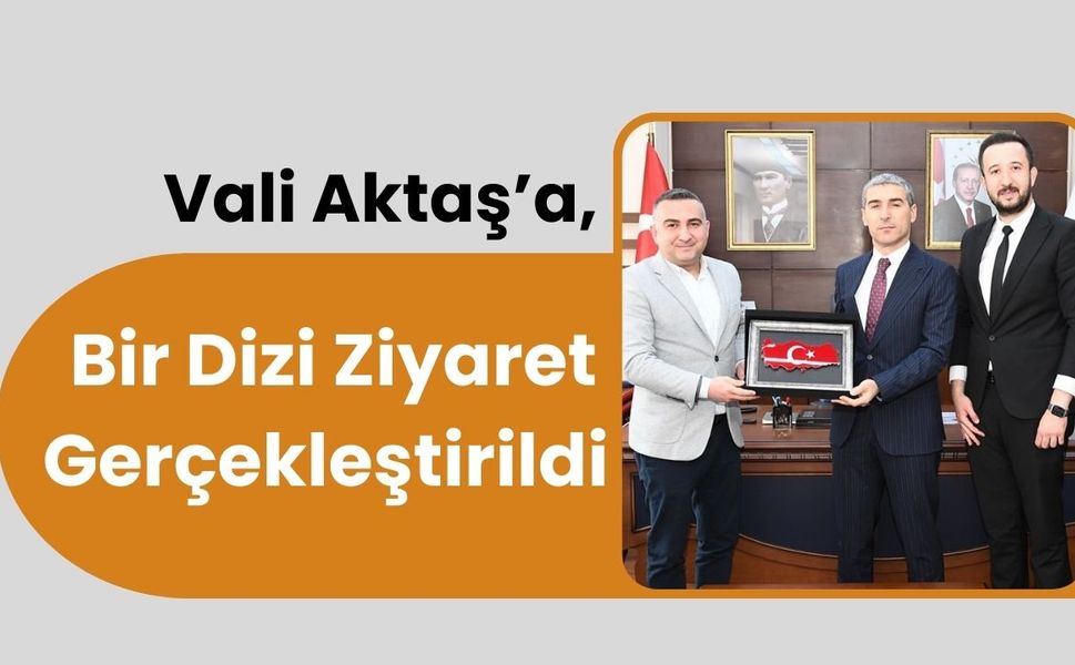 Vali Aktaş’a, Bir Dizi Ziyaret Gerçekleştirildi