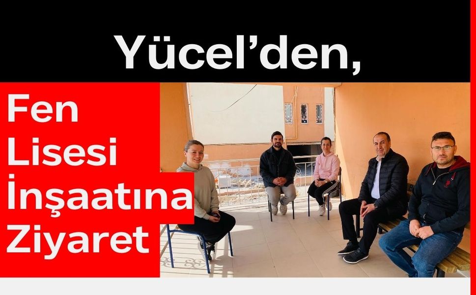 Yücel’den, Fen Lisesi İnşaatına Ziyaret