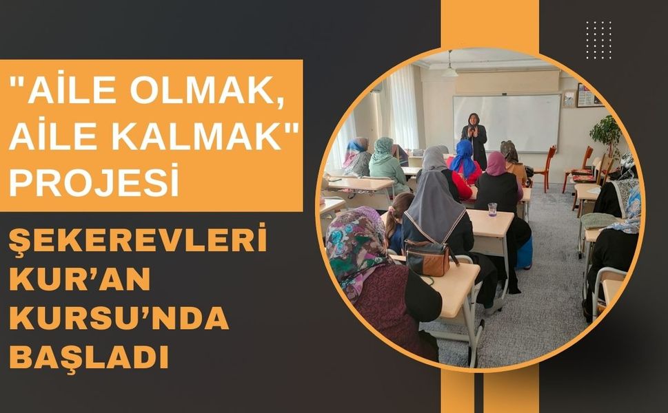 "Aile Olmak, Aile Kalmak" Projesi Şekerevleri Kur’an Kursu’nda Başladı