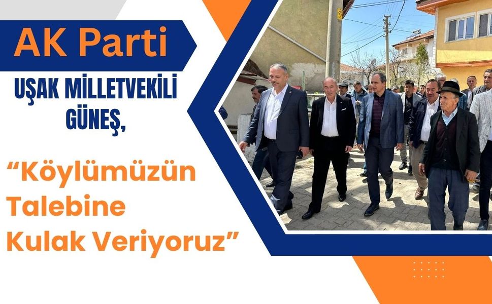 AK Parti Uşak Milletvekili Güneş, “Köylümüzün Talebine Kulak Veriyoruz”