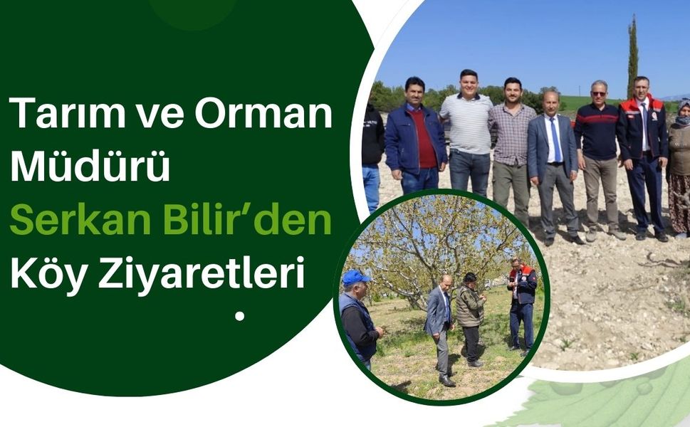 Tarım ve Orman Müdürü Serkan Bilir’den Köy Ziyaretleri