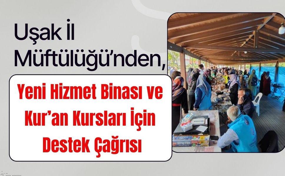 Uşak İl Müftülüğü’nden, Yeni Hizmet Binası ve Kur’an Kursları İçin Destek Çağrısı