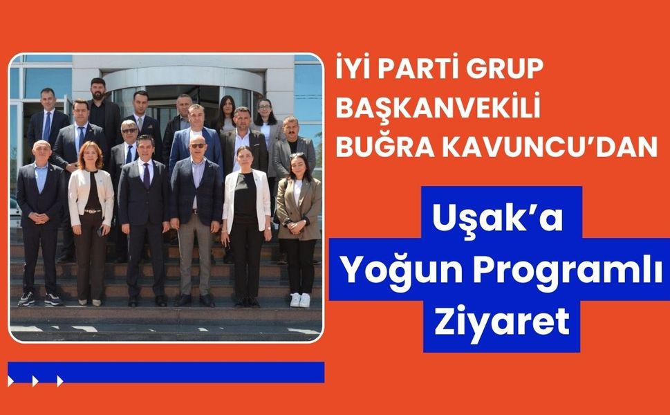 İYİ Parti Grup Başkanvekili Buğra Kavuncu’dan Uşak’a Yoğun Programlı Ziyaret