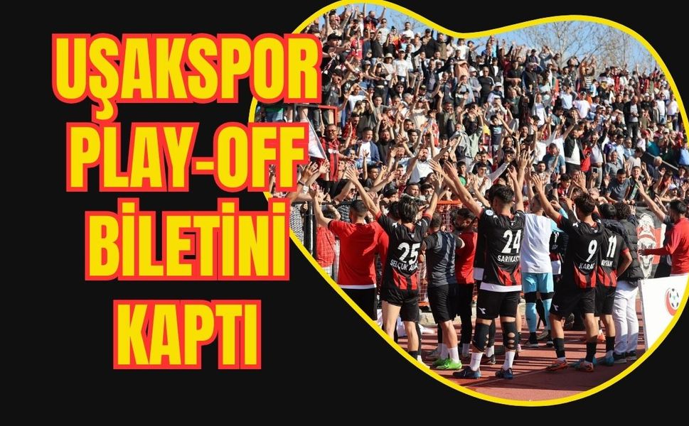 UŞAKSPOR PLAY-OFF BİLETİNİ KAPTI