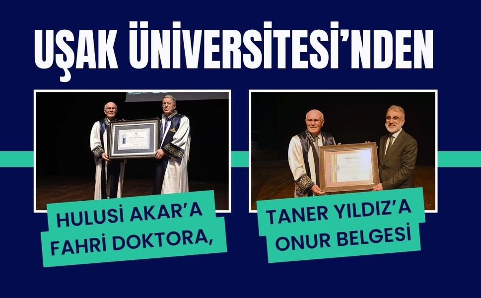 Uşak Üniversitesi’nden Hulusi Akar’a Fahri Doktora, Taner Yıldız’a Onur Belgesi