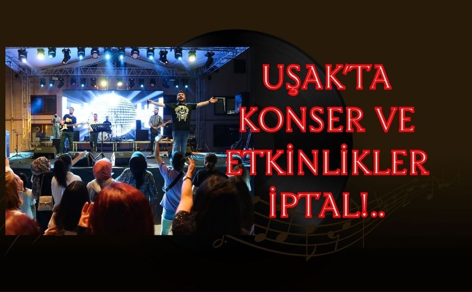 Uşak’ta Konser ve Etkinlikler İptal Edildi!..
