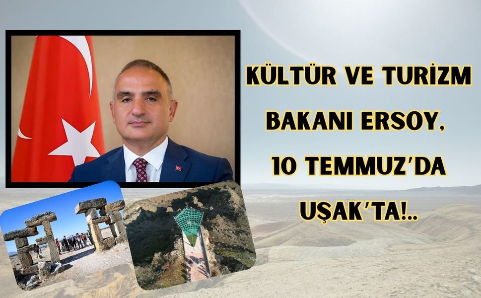 Kültür ve Turizm Bakanı Ersoy 10 Temmuz’da Uşak’ta!..