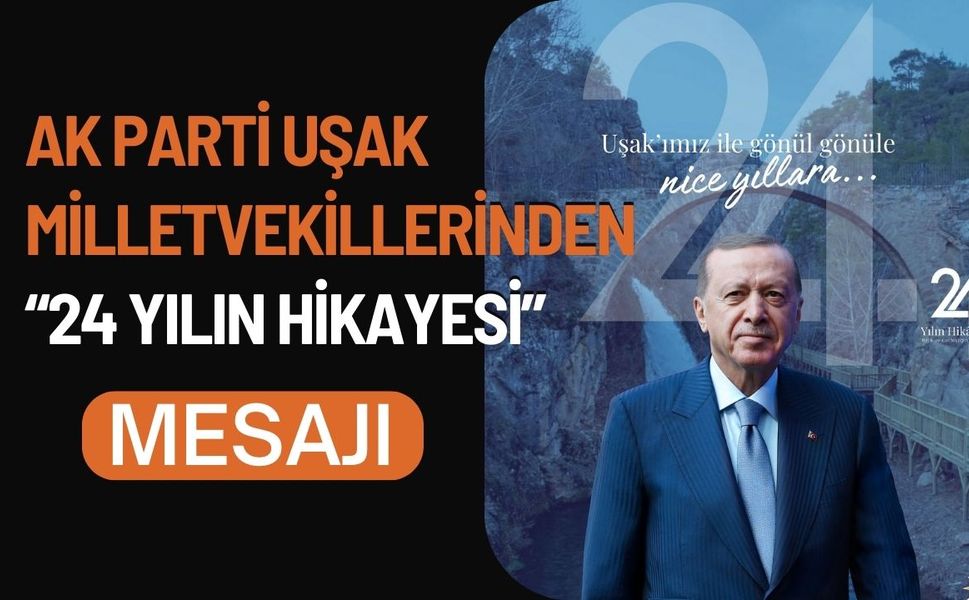 AK Parti Uşak Milletvekillerinden “24 Yılın Hikayesi” Mesajı