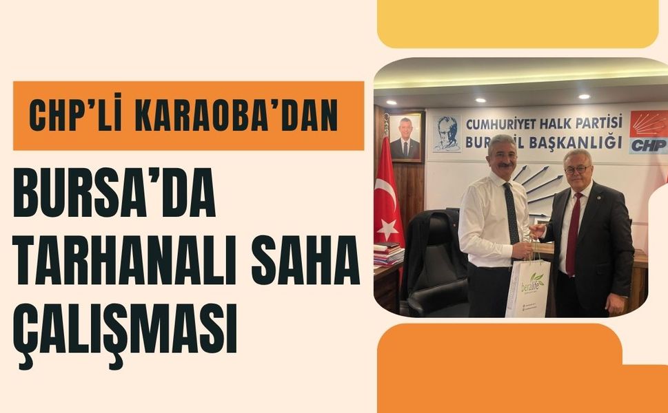 CHP’li Karaoba’dan Bursa’da Tarhanalı Saha Çalışması