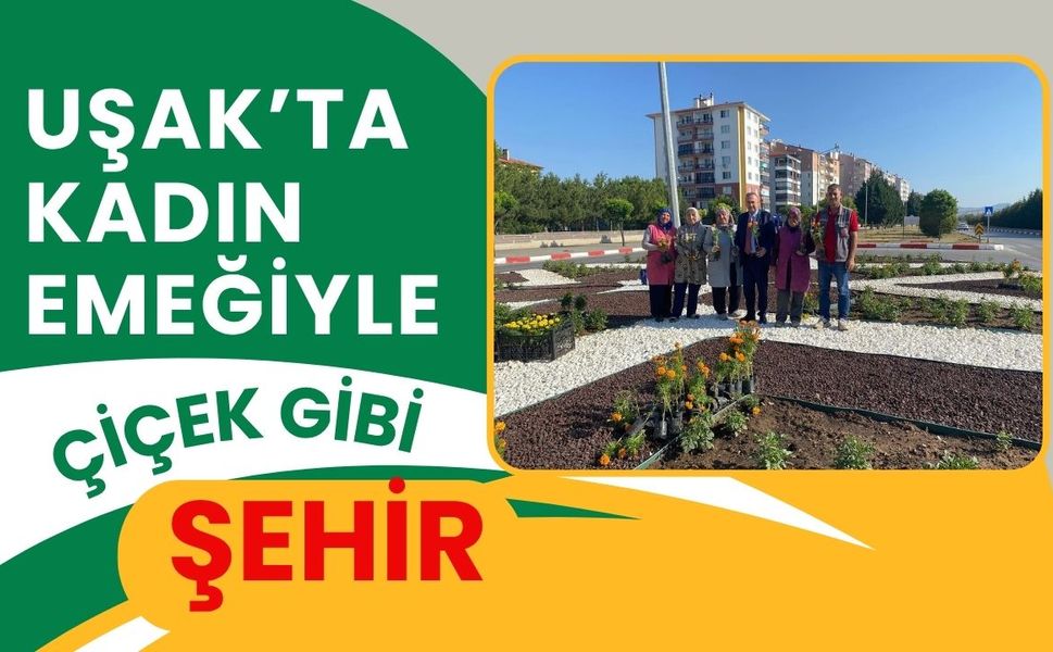 Uşak’ta Kadın Emeğiyle Çiçek Gibi Şehir