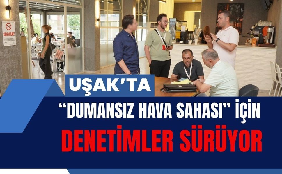 Uşak’ta “Dumansız Hava Sahası” İçin Denetimler Sürüyor