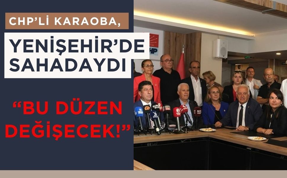 CHP’li Karaoba, Yenişehir’de Sahadaydı: “Bu Düzen Değişecek!”