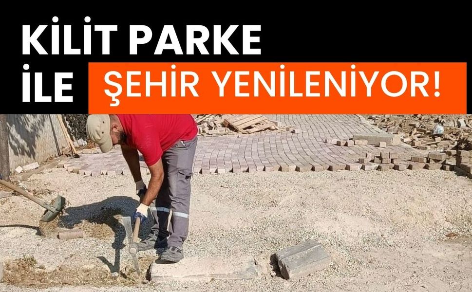 KİLİT PARKE İLE ŞEHİR YENİLENİYOR!