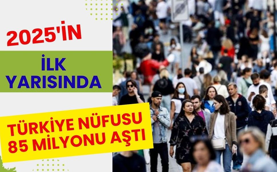 2025’in İlk Yarısında Türkiye Nüfusu 85 Milyonu Aştı