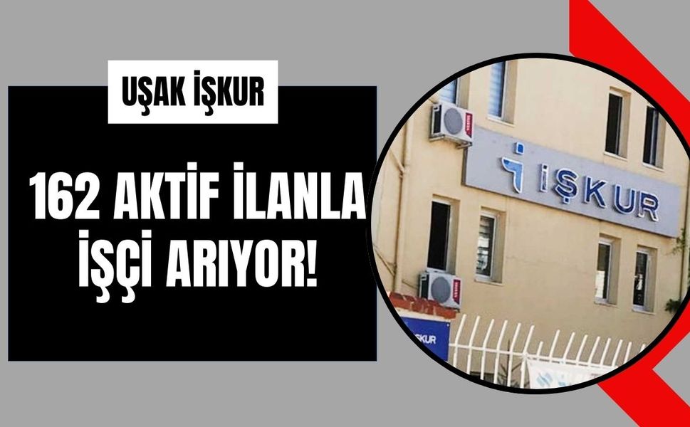 Uşak İşkur 162 Açık İş İlanı İle İşçi Arıyor