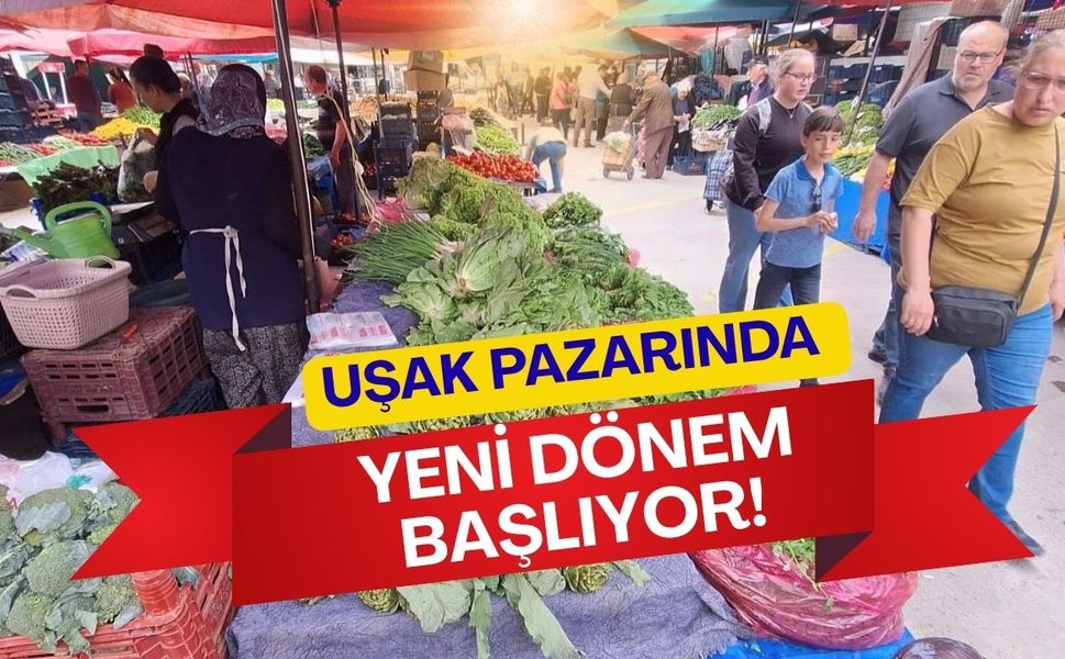 Uşak Pazarında Yeni Dönem Başlıyor!