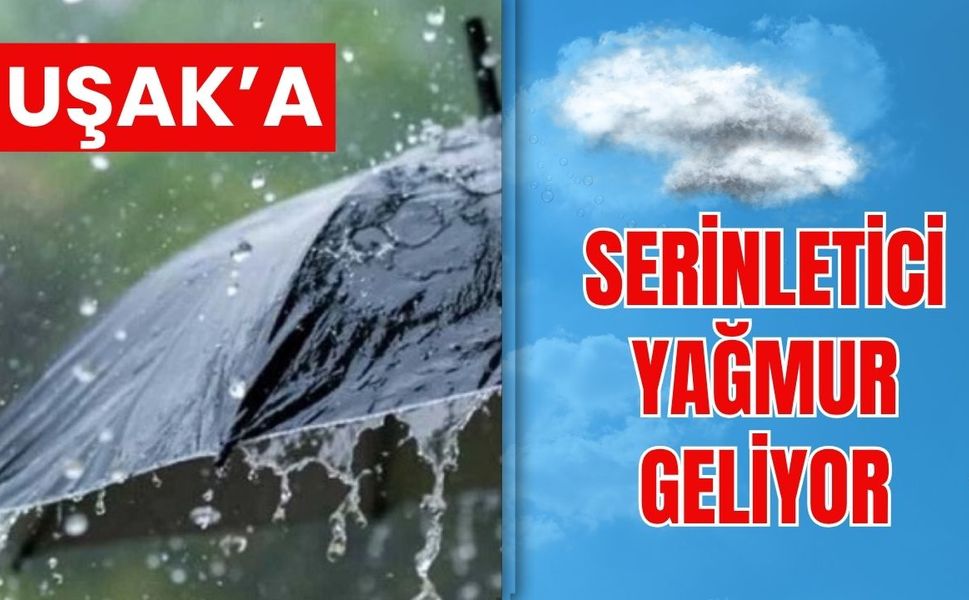 Uşak’a Serinletici Yağmur Geliyor